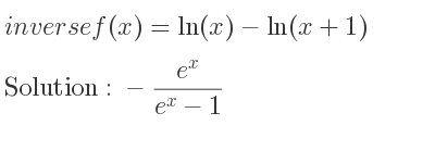 The inverse of f(x)=ln(x)-ln(x+1) is -(e^x)/(e^x-1)